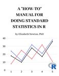 A “How-To” Manual for Doing Standard Statistics in R by Elizabeth Newton